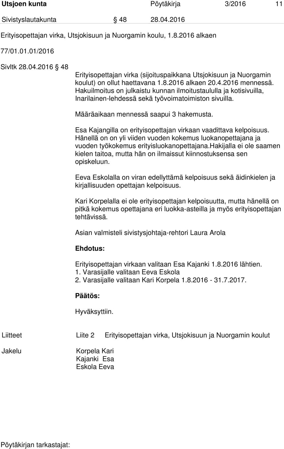 Esa Kajangilla on erityisopettajan virkaan vaadittava kelpoisuus. Hänellä on on yli viiden vuoden kokemus luokanopettajana ja vuoden työkokemus erityisluokanopettajana.