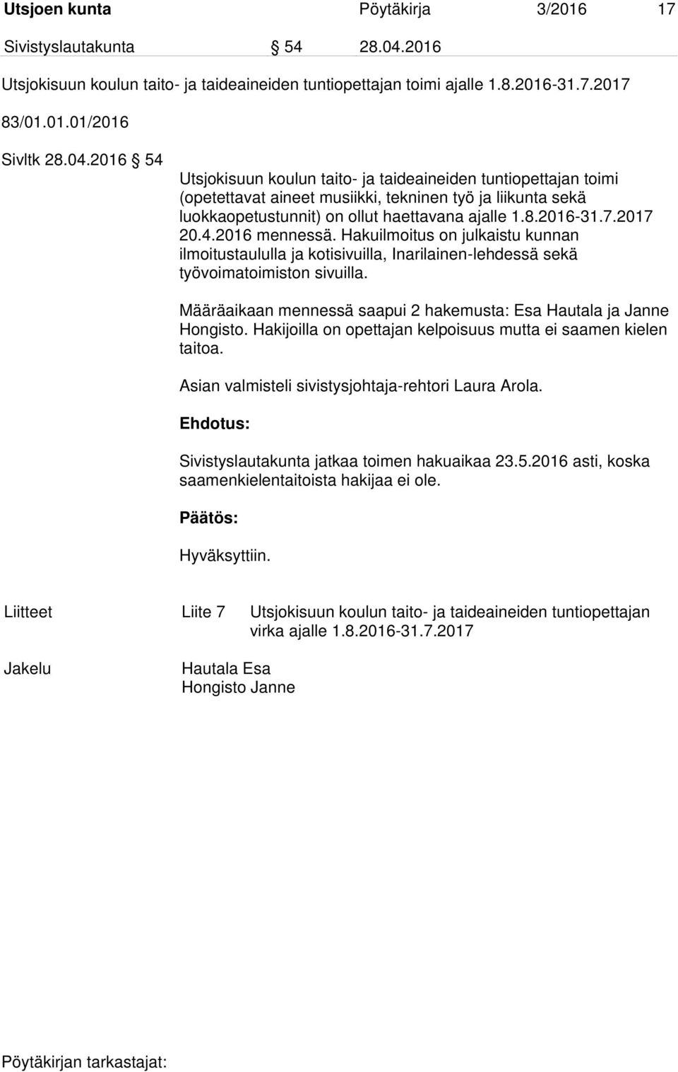 2016 54 Utsjokisuun koulun taito- ja taideaineiden tuntiopettajan toimi (opetettavat aineet musiikki, tekninen työ ja liikunta sekä luokkaopetustunnit) on ollut haettavana ajalle 1.8.2016-31.7.