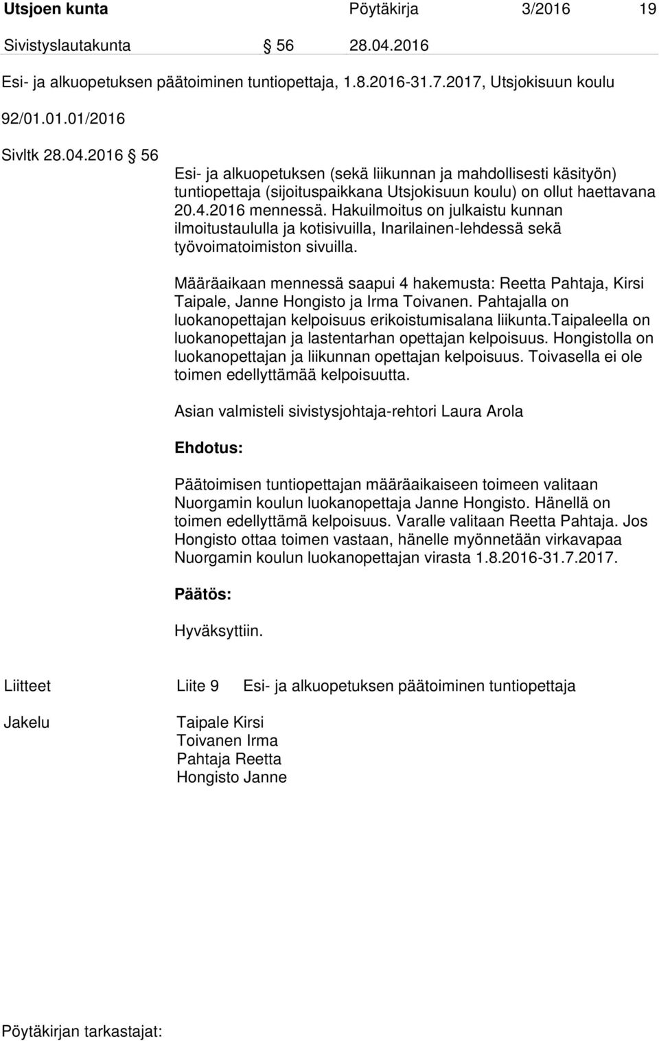 2016 56 Esi- ja alkuopetuksen (sekä liikunnan ja mahdollisesti käsityön) tuntiopettaja (sijoituspaikkana Utsjokisuun koulu) on ollut haettavana 20.4.2016 mennessä.