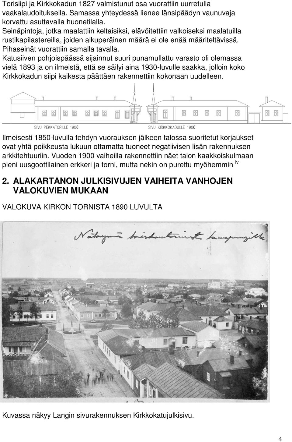 Katusiiven pohjoispäässä sijainnut suuri punamullattu varasto oli olemassa vielä 1893 ja on ilmeistä, että se säilyi aina 1930-luvulle saakka, jolloin koko Kirkkokadun siipi kaikesta päättäen