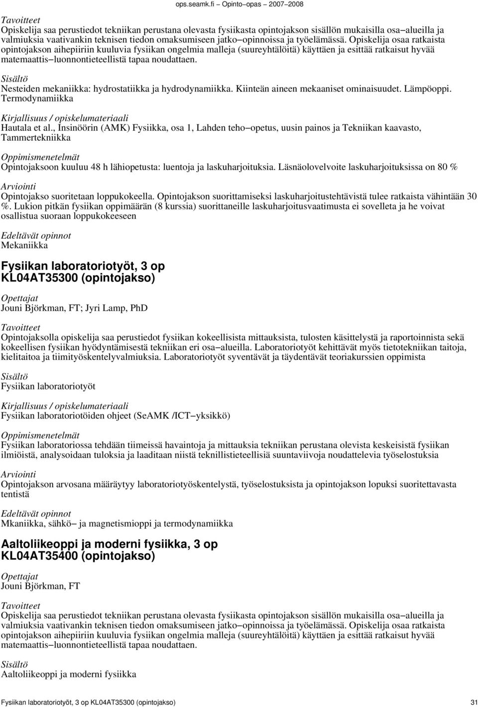 Nesteiden mekaniikka: hydrostatiikka ja hydrodynamiikka. Kiinteän aineen mekaaniset ominaisuudet. Lämpöoppi. Termodynamiikka Hautala et al.