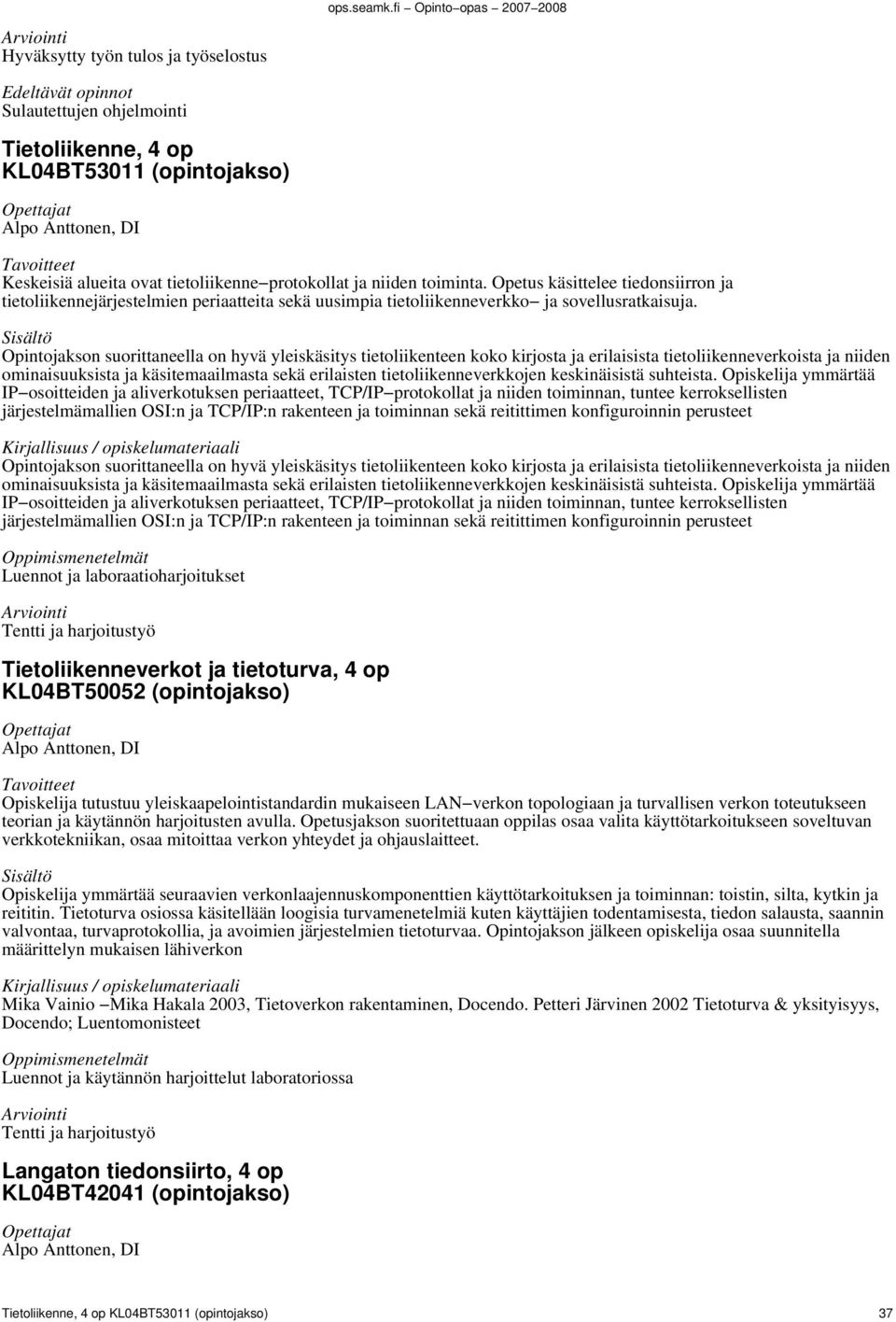 Opintojakson suorittaneella on hyvä yleiskäsitys tietoliikenteen koko kirjosta ja erilaisista tietoliikenneverkoista ja niiden ominaisuuksista ja käsitemaailmasta sekä erilaisten