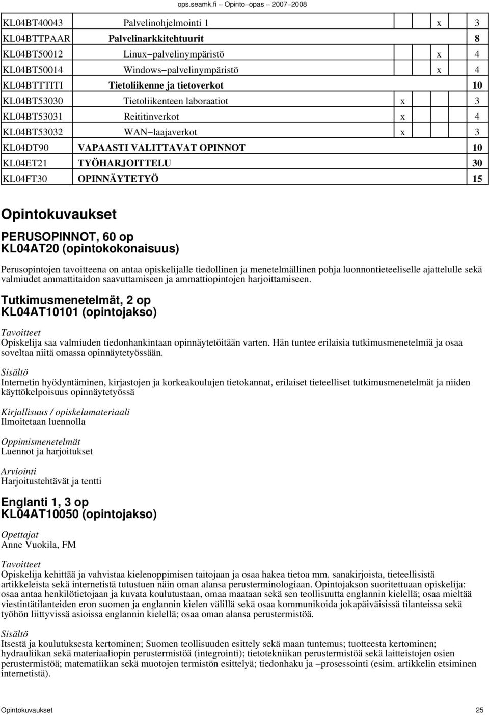 15 Opintokuvaukset PERUSOPINNOT, 60 op KL04AT20 (opintokokonaisuus) Perusopintojen tavoitteena on antaa opiskelijalle tiedollinen ja menetelmällinen pohja luonnontieteeliselle ajattelulle sekä