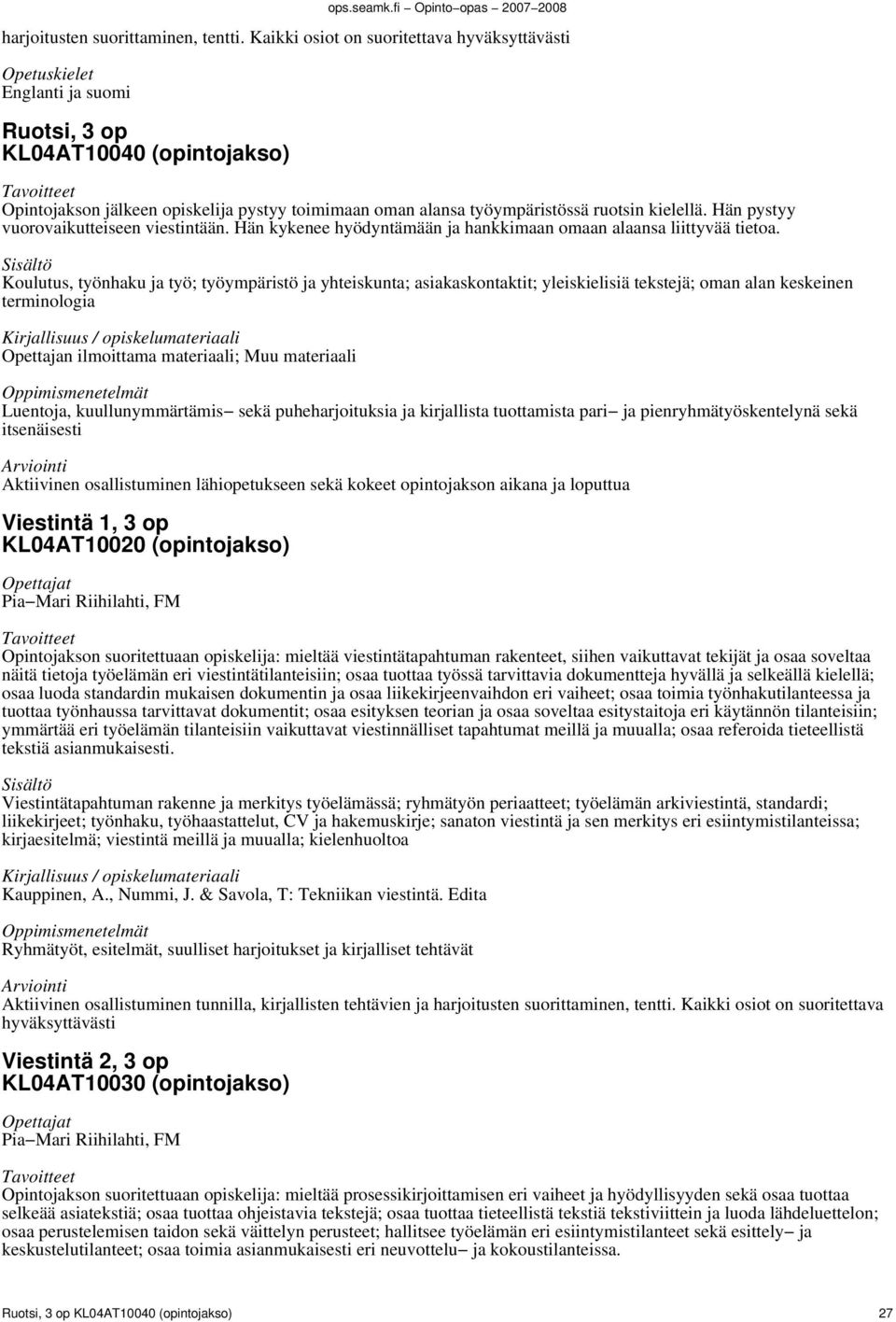 kielellä. Hän pystyy vuorovaikutteiseen viestintään. Hän kykenee hyödyntämään ja hankkimaan omaan alaansa liittyvää tietoa.