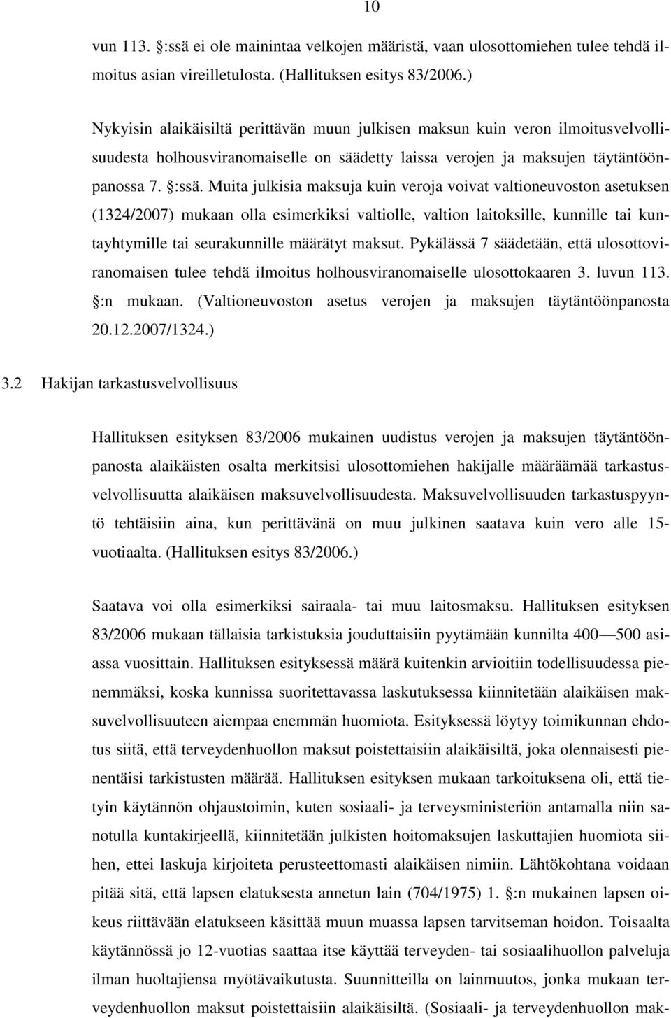 Muita julkisia maksuja kuin veroja voivat valtioneuvoston asetuksen (1324/2007) mukaan olla esimerkiksi valtiolle, valtion laitoksille, kunnille tai kuntayhtymille tai seurakunnille määrätyt maksut.