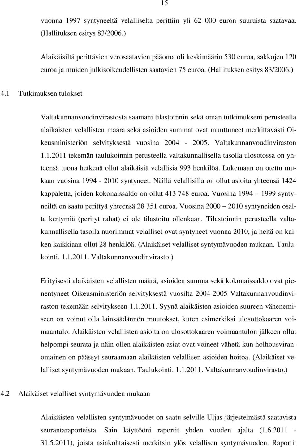 1 Tutkimuksen tulokset Valtakunnanvoudinvirastosta saamani tilastoinnin sekä oman tutkimukseni perusteella alaikäisten velallisten määrä sekä asioiden summat ovat muuttuneet merkittävästi