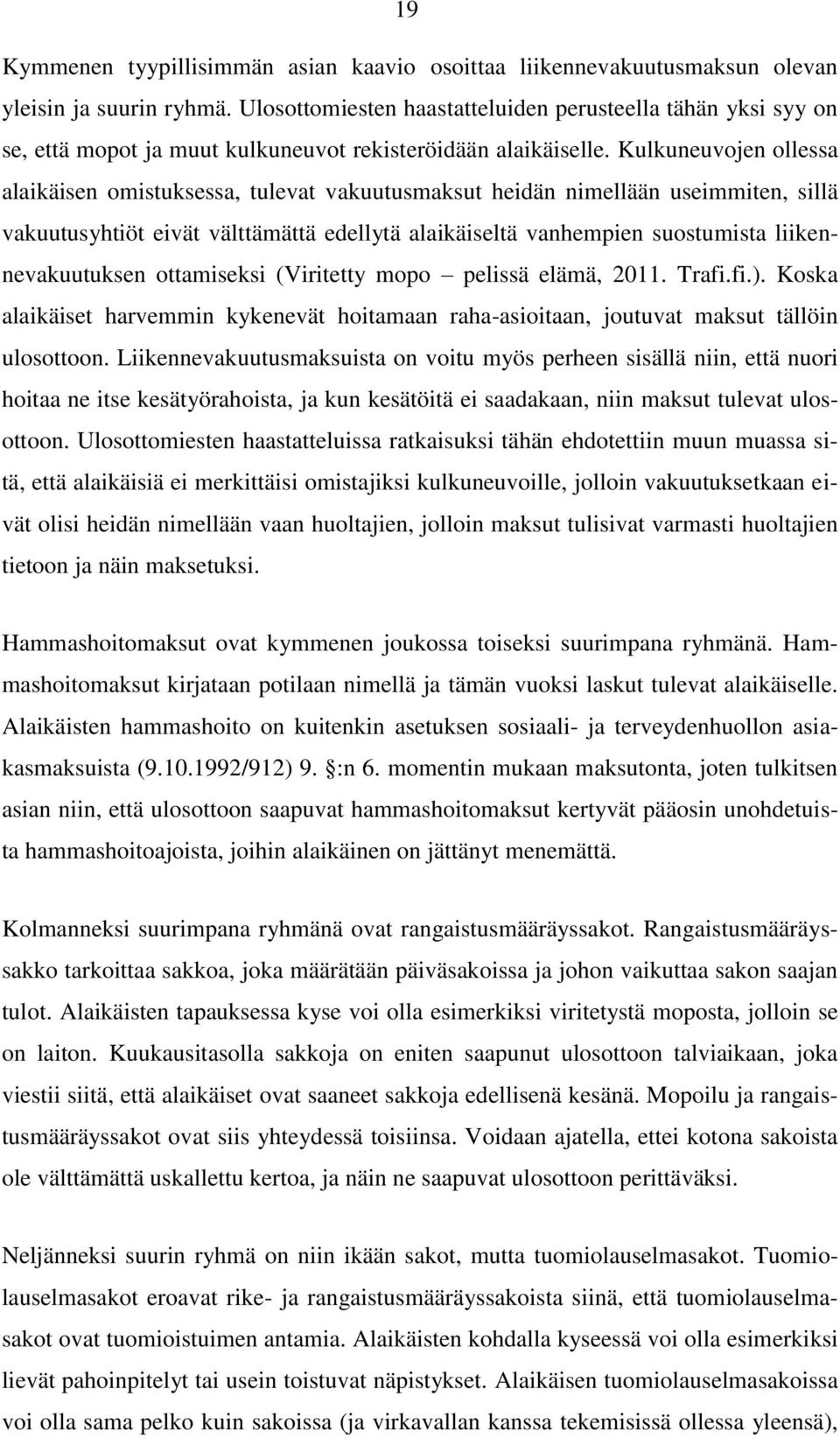 Kulkuneuvojen ollessa alaikäisen omistuksessa, tulevat vakuutusmaksut heidän nimellään useimmiten, sillä vakuutusyhtiöt eivät välttämättä edellytä alaikäiseltä vanhempien suostumista