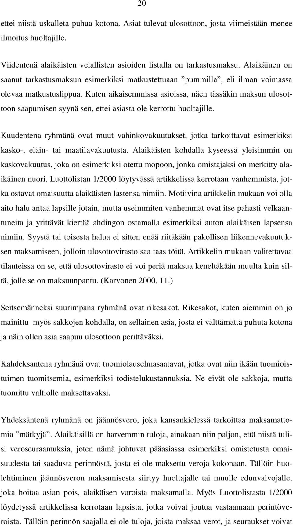 Kuten aikaisemmissa asioissa, näen tässäkin maksun ulosottoon saapumisen syynä sen, ettei asiasta ole kerrottu huoltajille.