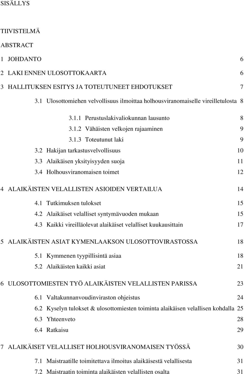 2 Hakijan tarkastusvelvollisuus 10 3.3 Alaikäisen yksityisyyden suoja 11 3.4 Holhousviranomaisen toimet 12 4 ALAIKÄISTEN VELALLISTEN ASIOIDEN VERTAILUA 14 4.1 Tutkimuksen tulokset 15 4.