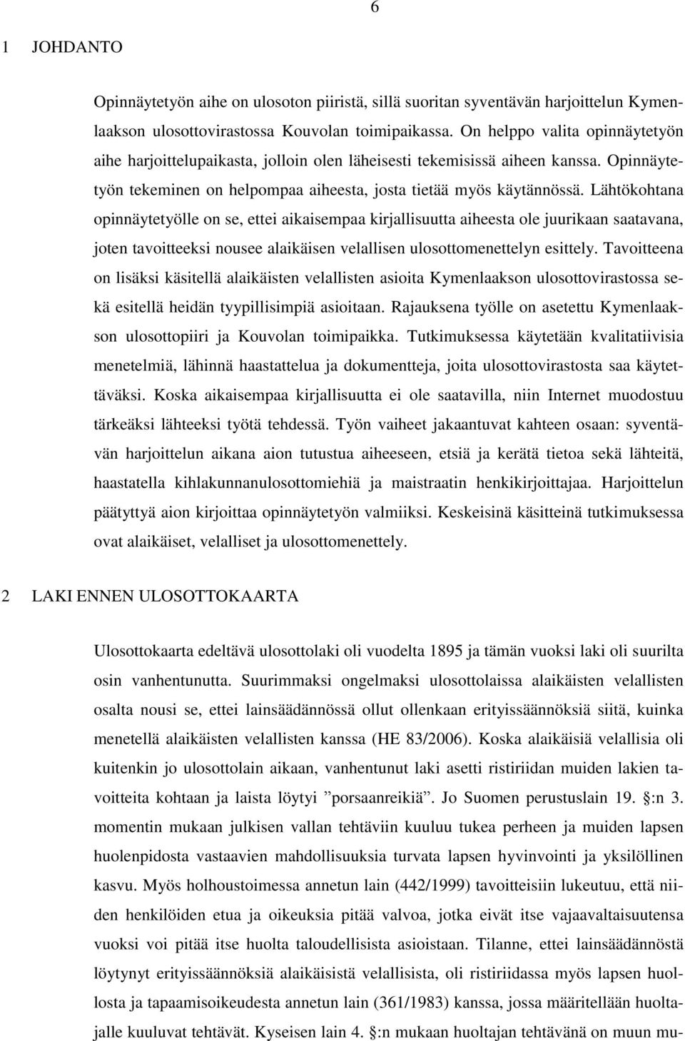 Lähtökohtana opinnäytetyölle on se, ettei aikaisempaa kirjallisuutta aiheesta ole juurikaan saatavana, joten tavoitteeksi nousee alaikäisen velallisen ulosottomenettelyn esittely.