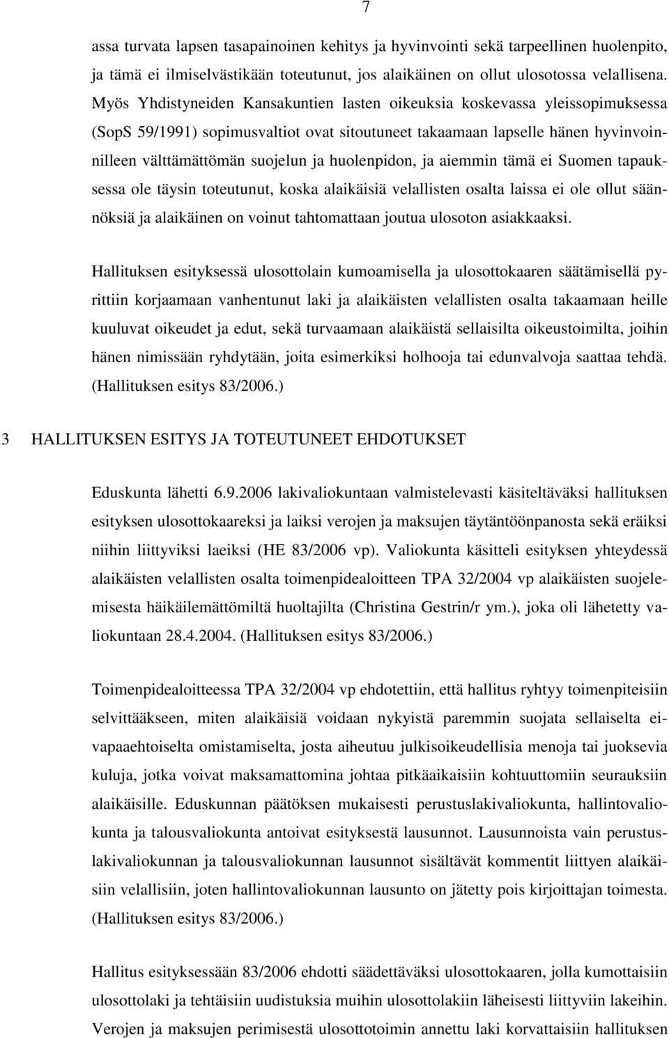 huolenpidon, ja aiemmin tämä ei Suomen tapauksessa ole täysin toteutunut, koska alaikäisiä velallisten osalta laissa ei ole ollut säännöksiä ja alaikäinen on voinut tahtomattaan joutua ulosoton