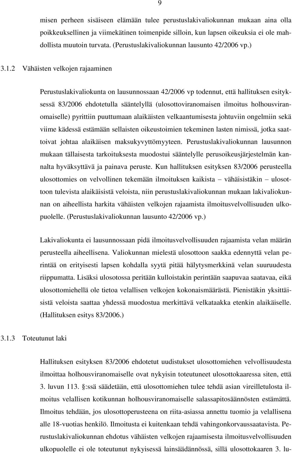 2 Vähäisten velkojen rajaaminen Perustuslakivaliokunta on lausunnossaan 42/2006 vp todennut, että hallituksen esityksessä 83/2006 ehdotetulla sääntelyllä (ulosottoviranomaisen ilmoitus