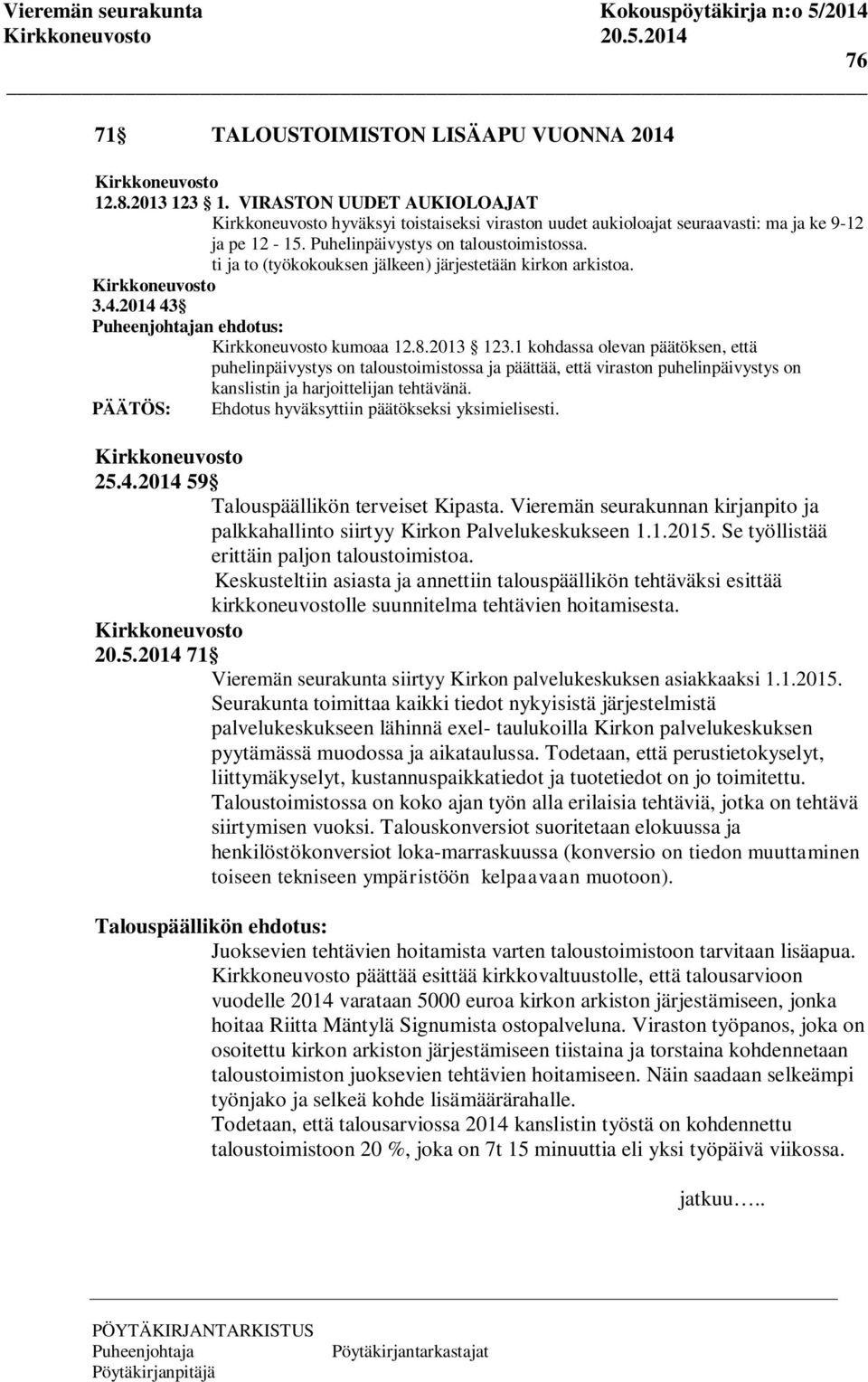 1 kohdassa olevan päätöksen, että puhelinpäivystys on taloustoimistossa ja päättää, että viraston puhelinpäivystys on kanslistin ja harjoittelijan tehtävänä.