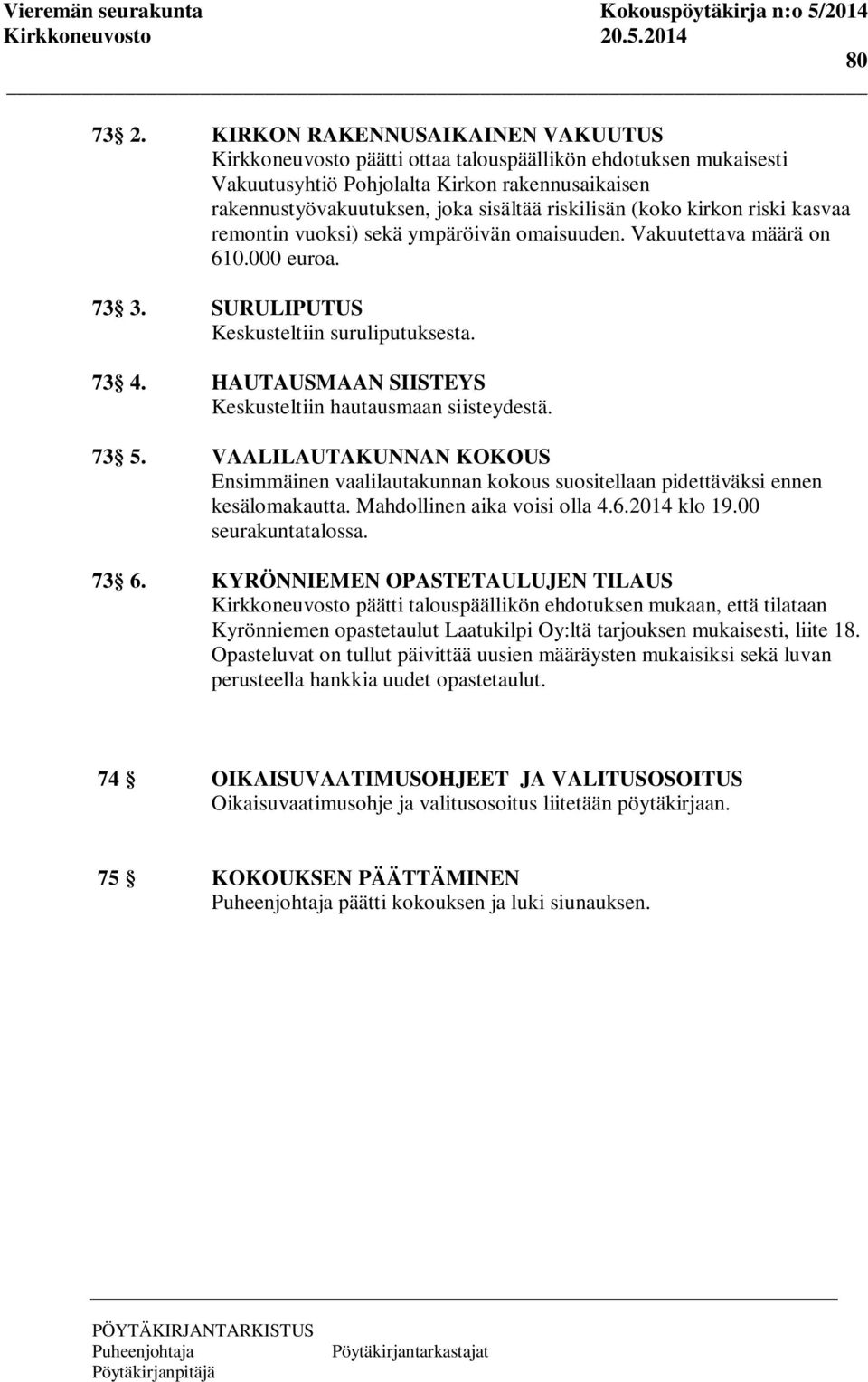 riski kasvaa remontin vuoksi) sekä ympäröivän omaisuuden. Vakuutettava määrä on 610.000 euroa. 73 3. SURULIPUTUS Keskusteltiin suruliputuksesta. 73 4.