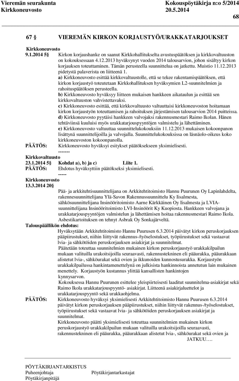 a) esittää kirkkovaltuustolle, että se tekee rakentamispäätöksen, että kirkon korjaustyö toteutetaan Kirkkohallituksen hyväksymien L2-suunnitelmien ja rahoituspäätöksen perusteella.