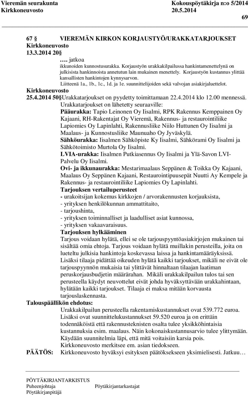 , 1c., 1d. ja 1e. suunnittelijoiden sekä valvojan asiakirjaluettelot. 25.4.2014 50 Urakkatarjoukset on pyydetty toimittamaan 22.4.2014 klo 12.00 mennessä.