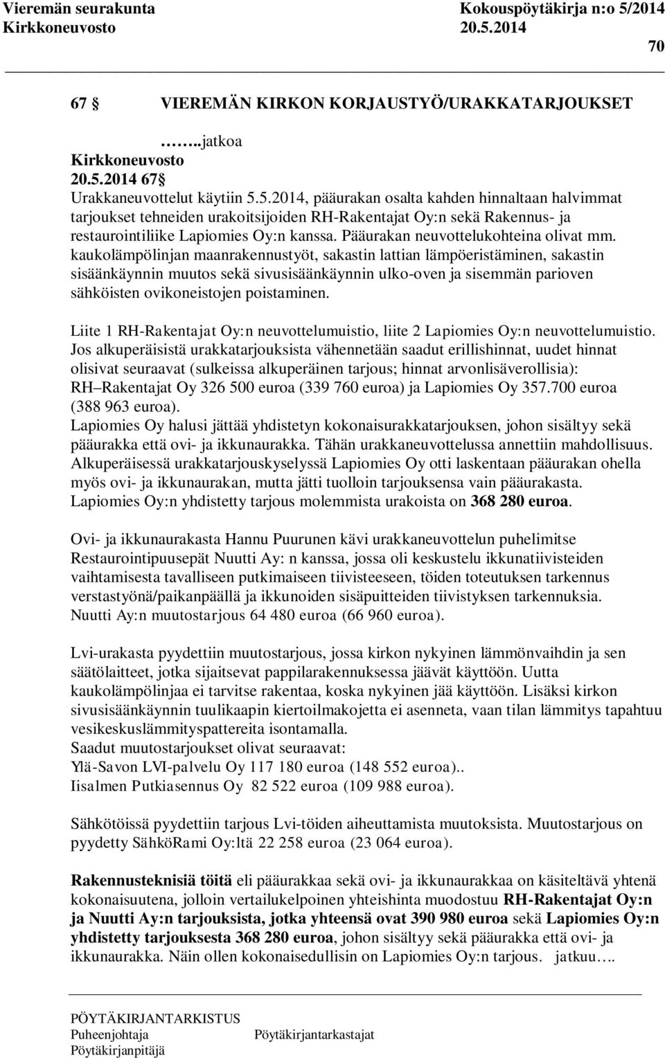 kaukolämpölinjan maanrakennustyöt, sakastin lattian lämpöeristäminen, sakastin sisäänkäynnin muutos sekä sivusisäänkäynnin ulko-oven ja sisemmän parioven sähköisten ovikoneistojen poistaminen.