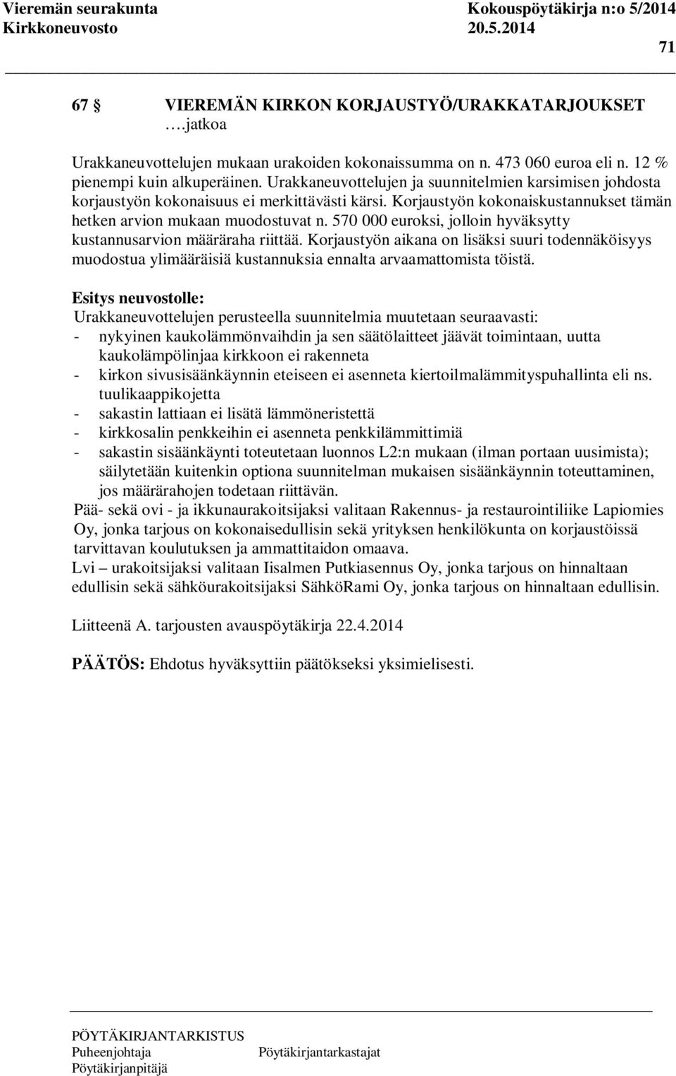 570 000 euroksi, jolloin hyväksytty kustannusarvion määräraha riittää. Korjaustyön aikana on lisäksi suuri todennäköisyys muodostua ylimääräisiä kustannuksia ennalta arvaamattomista töistä.