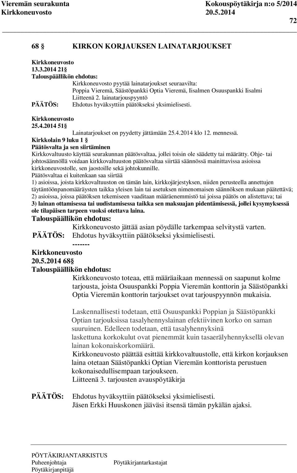 lainatarjouspyyntö Ehdotus hyväksyttiin päätökseksi yksimielisesti. 25.4.2014 51 Lainatarjoukset on pyydetty jättämään 25.4.2014 klo 12. mennessä.