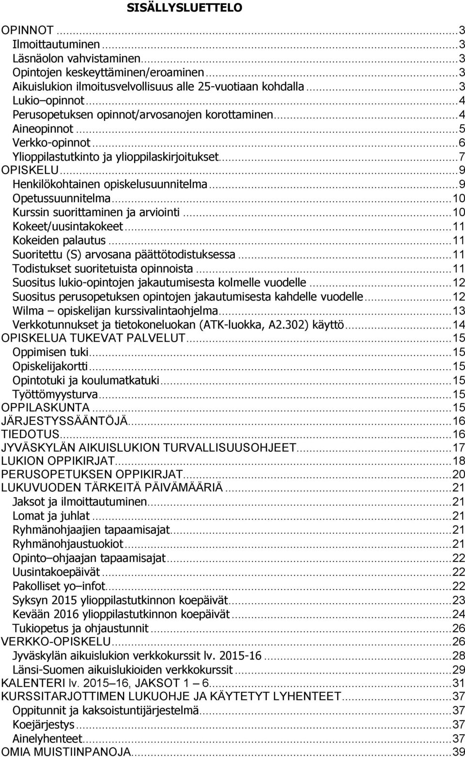 .. 9 Opetussuunnitelma... 10 Kurssin suorittaminen ja arviointi... 10 Kokeet/uusintakokeet... 11 Kokeiden palautus... 11 Suoritettu (S) arvosana päättötodistuksessa.