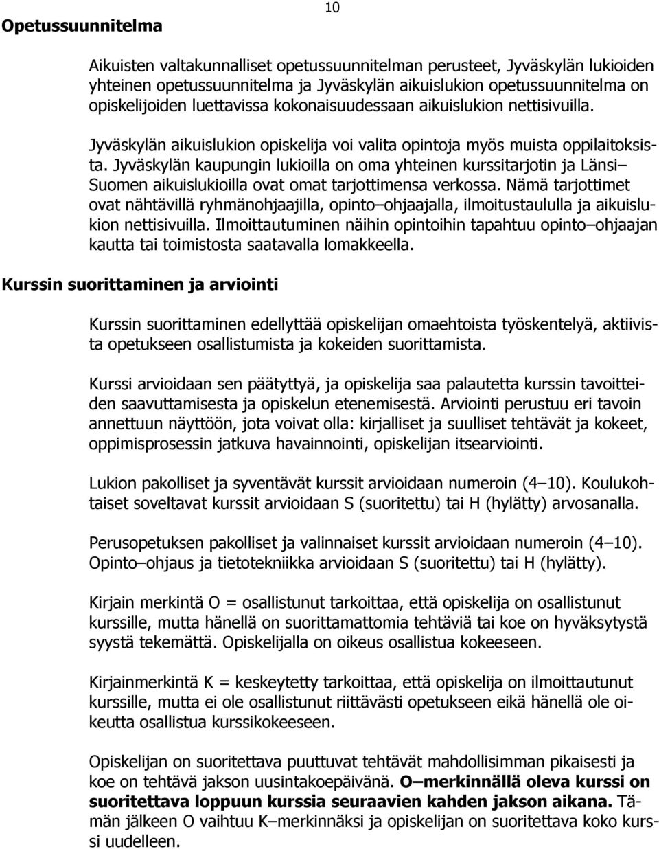 Jyväskylän kaupungin lukioilla on oma yhteinen kurssitarjotin ja Länsi Suomen aikuislukioilla ovat omat tarjottimensa verkossa.