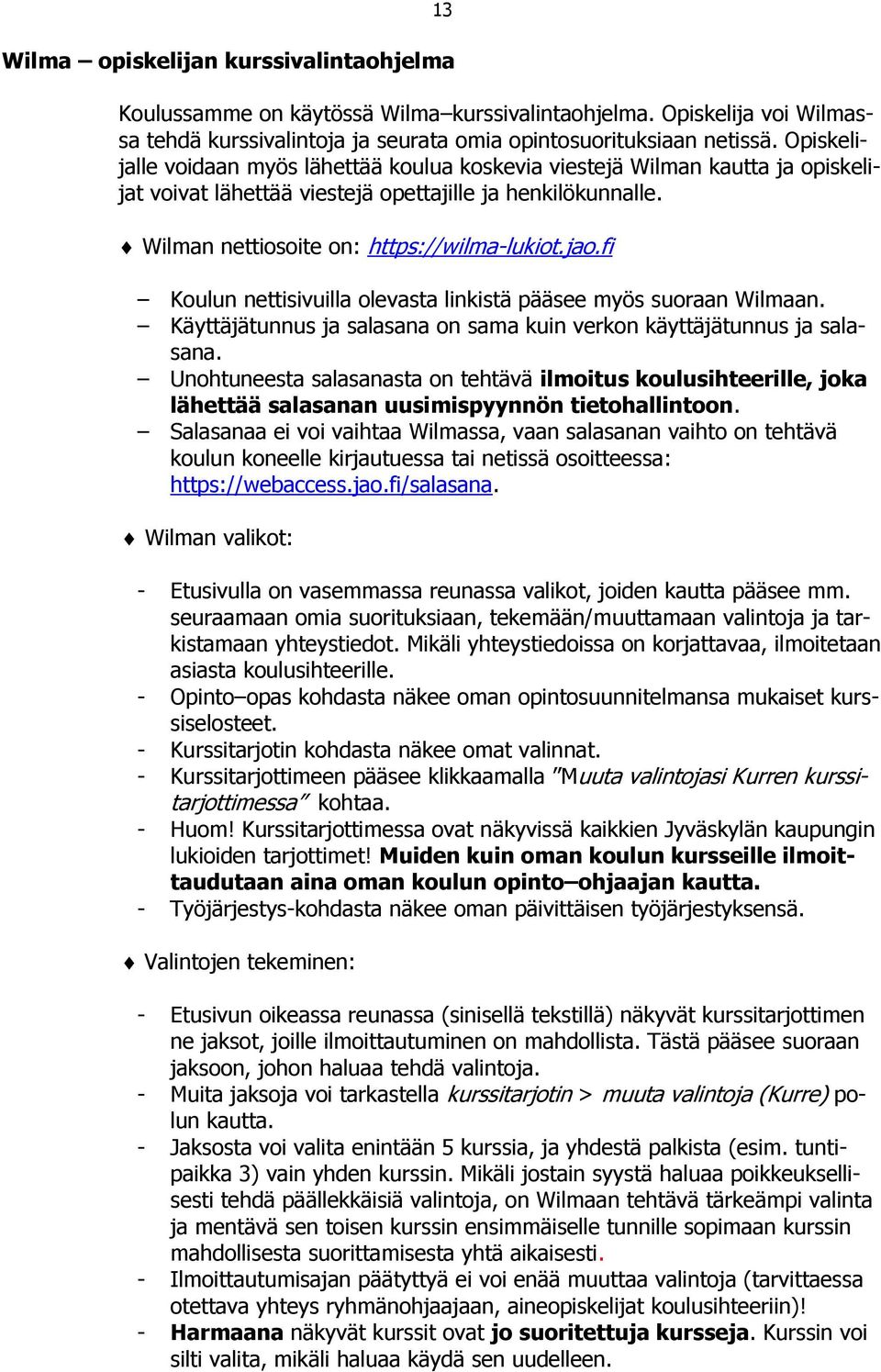 fi Koulun nettisivuilla olevasta linkistä pääsee myös suoraan Wilmaan. Käyttäjätunnus ja salasana on sama kuin verkon käyttäjätunnus ja salasana.