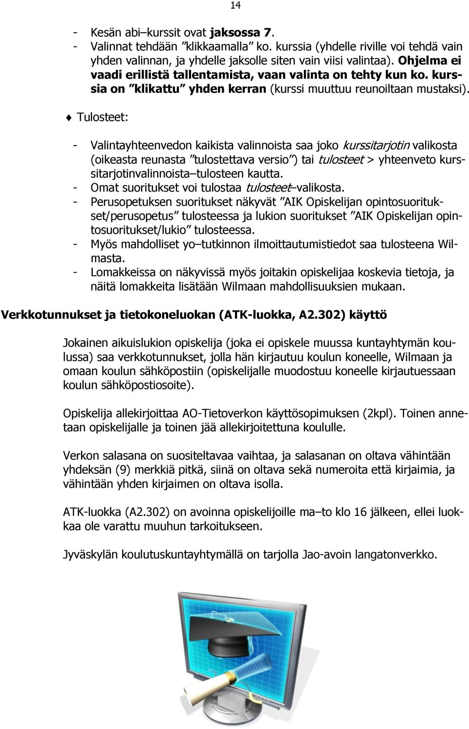 Tulosteet: - Valintayhteenvedon kaikista valinnoista saa joko kurssitarjotin valikosta (oikeasta reunasta tulostettava versio ) tai tulosteet > yhteenveto kurssitarjotinvalinnoista tulosteen kautta.