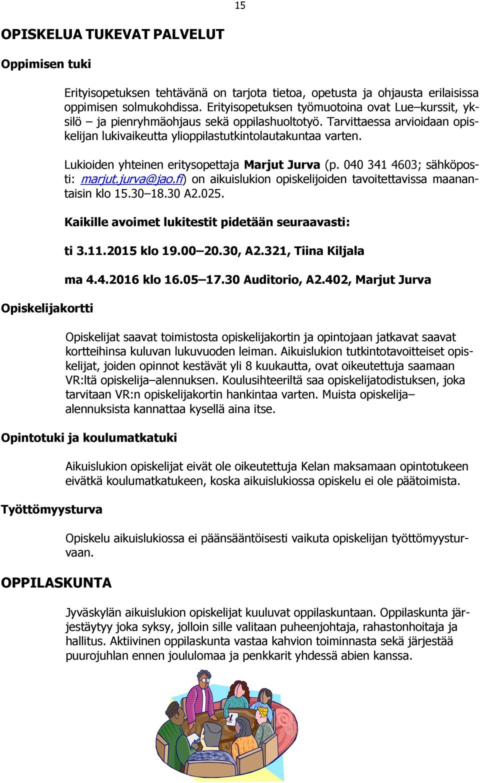 Lukioiden yhteinen eritysopettaja Marjut Jurva (p. 040 341 4603; sähköposti: marjut.jurva@jao.fi) on aikuislukion opiskelijoiden tavoitettavissa maanantaisin klo 15.30 18.30 A2.025.