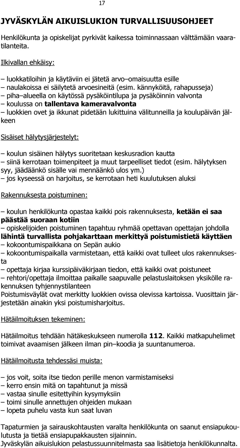 kännyköitä, rahapusseja) piha alueella on käytössä pysäköintilupa ja pysäköinnin valvonta koulussa on tallentava kameravalvonta luokkien ovet ja ikkunat pidetään lukittuina välitunneilla ja