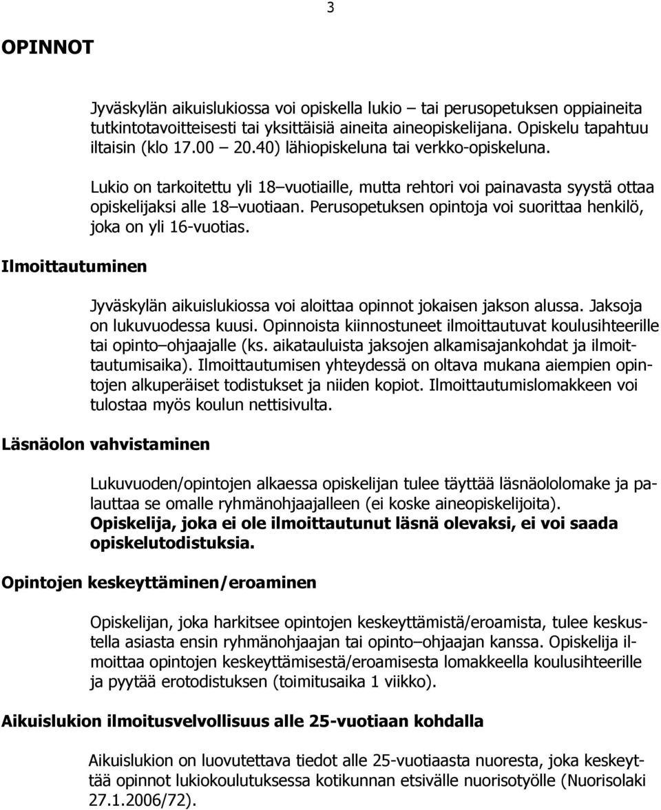 Perusopetuksen opintoja voi suorittaa henkilö, joka on yli 16-vuotias. Jyväskylän aikuislukiossa voi aloittaa opinnot jokaisen jakson alussa. Jaksoja on lukuvuodessa kuusi.
