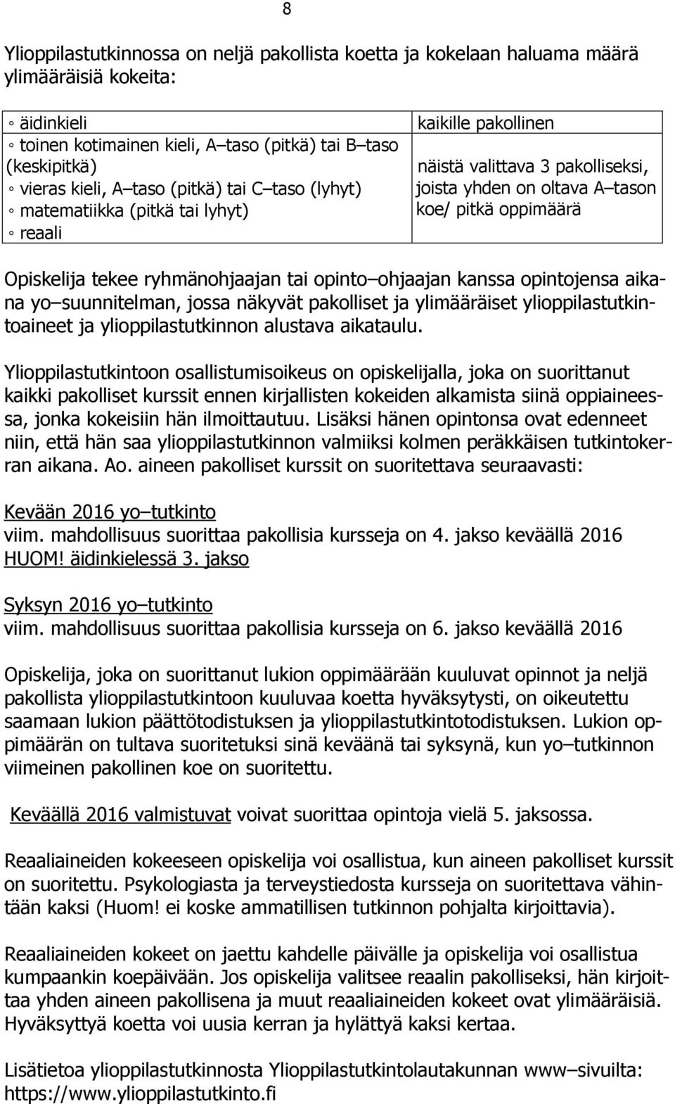 ryhmänohjaajan tai opinto ohjaajan kanssa opintojensa aikana yo suunnitelman, jossa näkyvät pakolliset ja ylimääräiset ylioppilastutkintoaineet ja ylioppilastutkinnon alustava aikataulu.