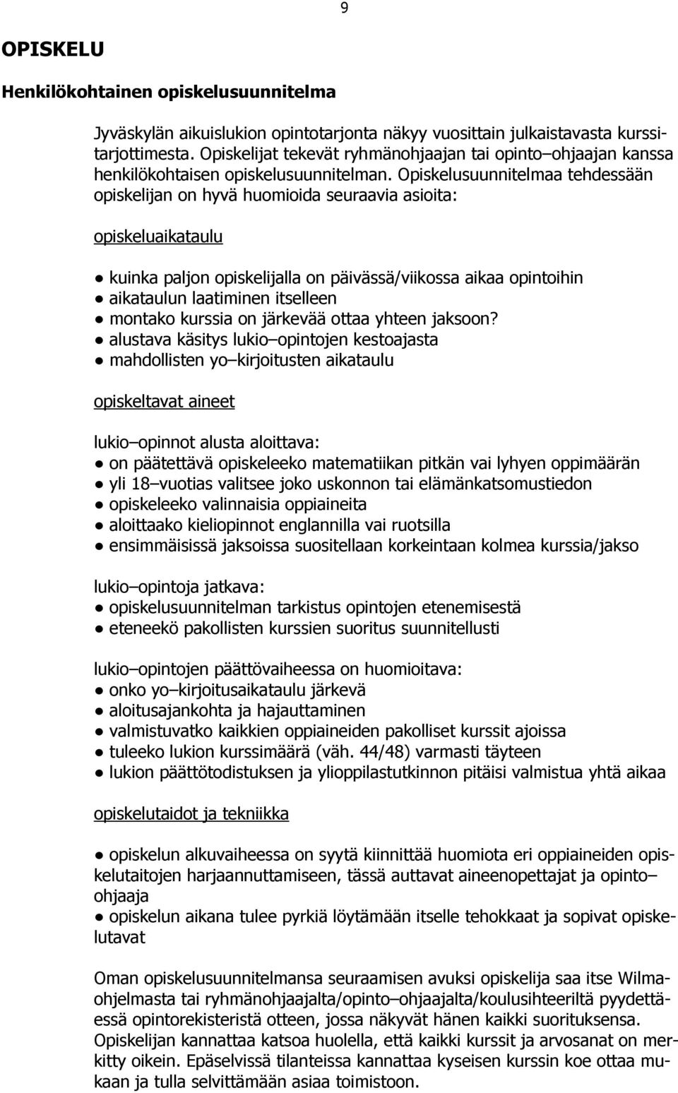 Opiskelusuunnitelmaa tehdessään opiskelijan on hyvä huomioida seuraavia asioita: opiskeluaikataulu kuinka paljon opiskelijalla on päivässä/viikossa aikaa opintoihin aikataulun laatiminen itselleen