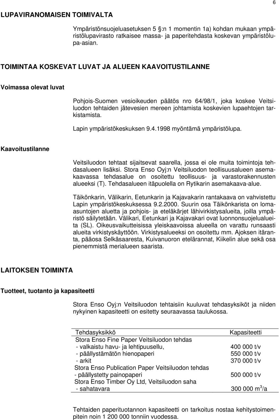 lupaehtojen tarkistamista. Lapin ympäristökeskuksen 9.4.1998 myöntämä ympäristölupa. Kaavoitustilanne Veitsiluodon tehtaat sijaitsevat saarella, jossa ei ole muita toimintoja tehdasalueen lisäksi.