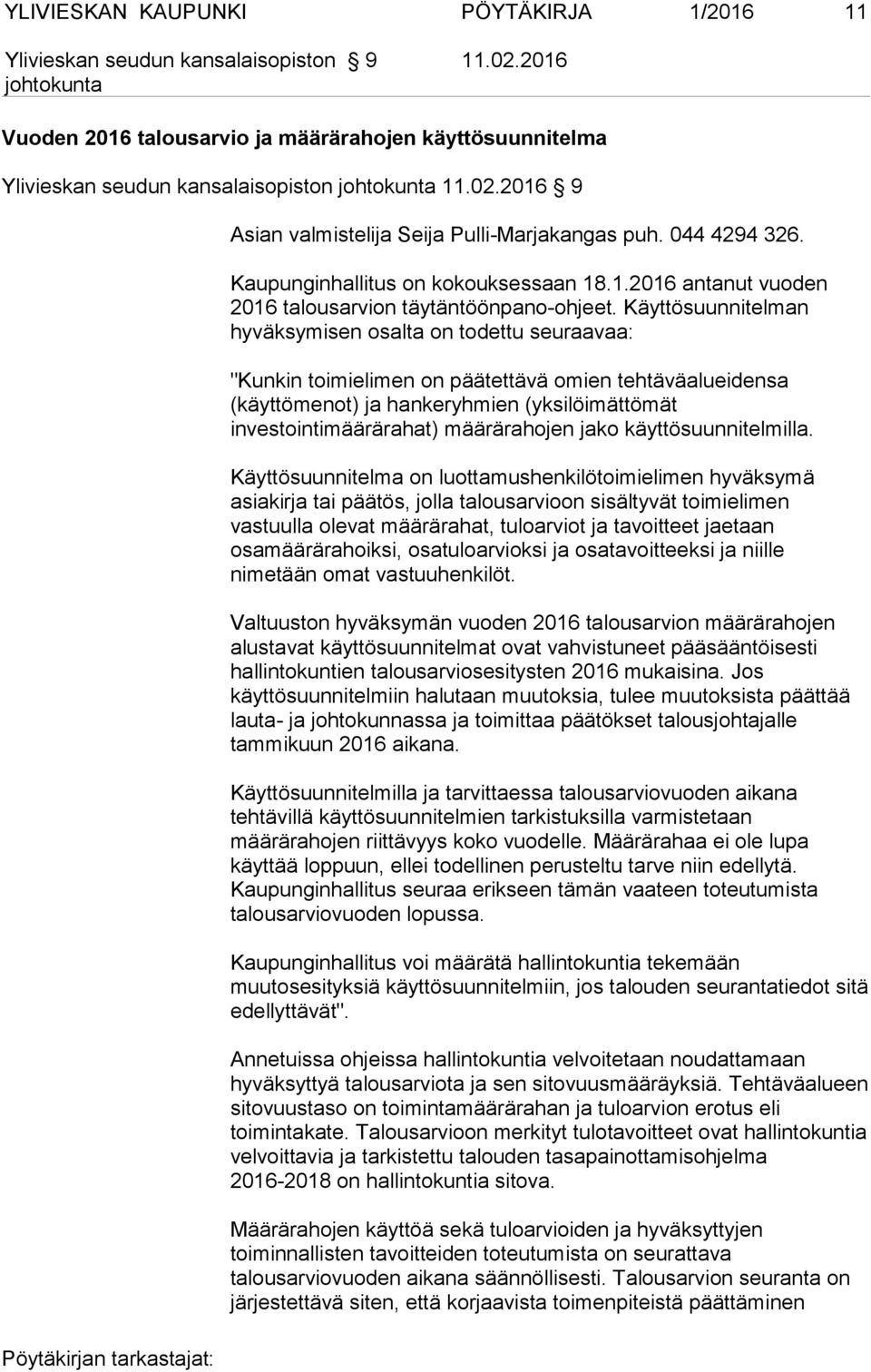 Käyttösuunnitelman hyväksymisen osalta on todettu seuraavaa: "Kunkin toimielimen on päätettävä omien tehtäväalueidensa (käyttömenot) ja hankeryhmien (yksilöimättömät investointimäärärahat)