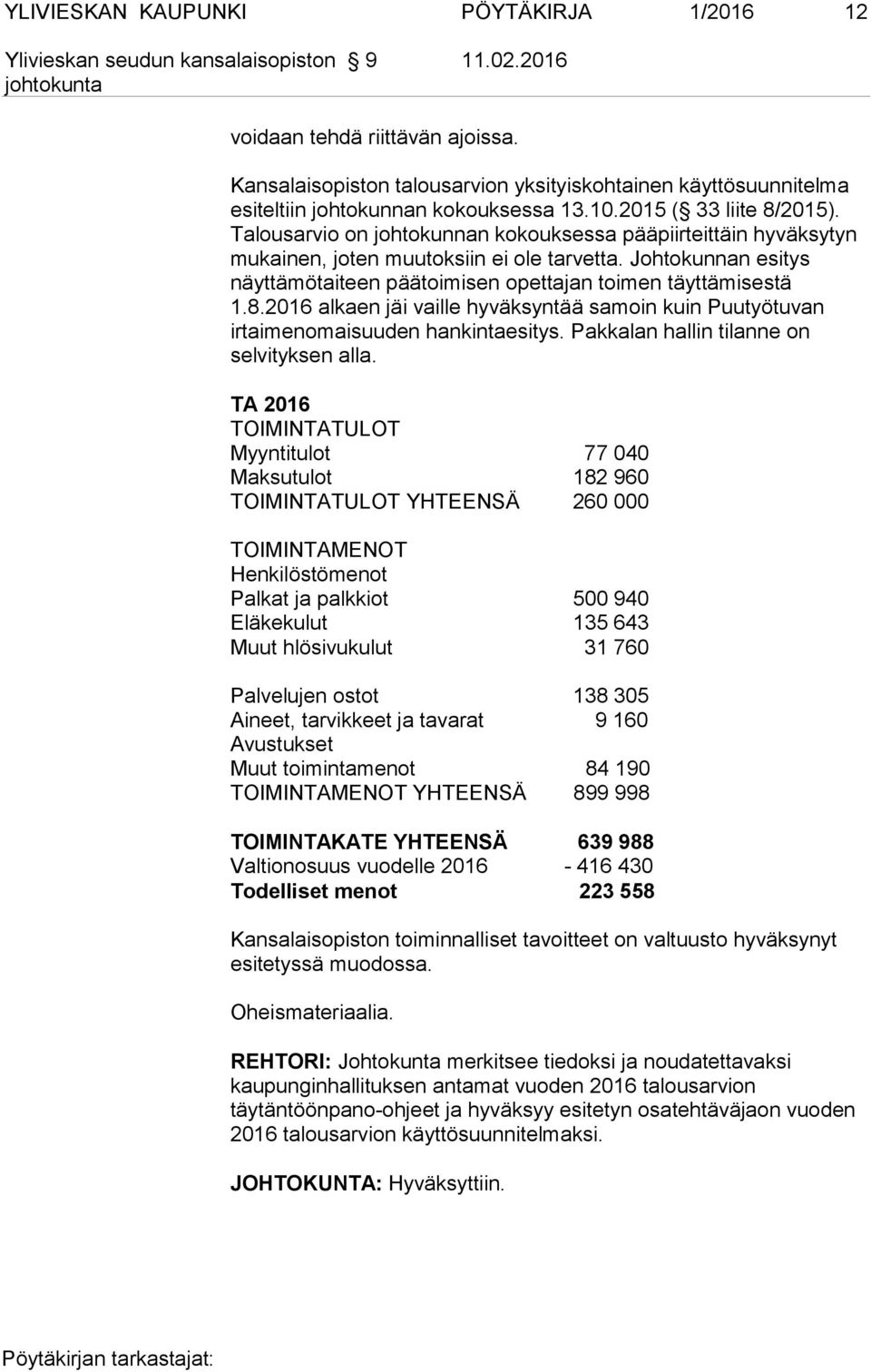 Johtokunnan esitys näyttämötaiteen päätoimisen opettajan toimen täyttämisestä 1.8.2016 alkaen jäi vaille hyväksyntää samoin kuin Puutyötuvan irtaimenomaisuuden hankintaesitys.