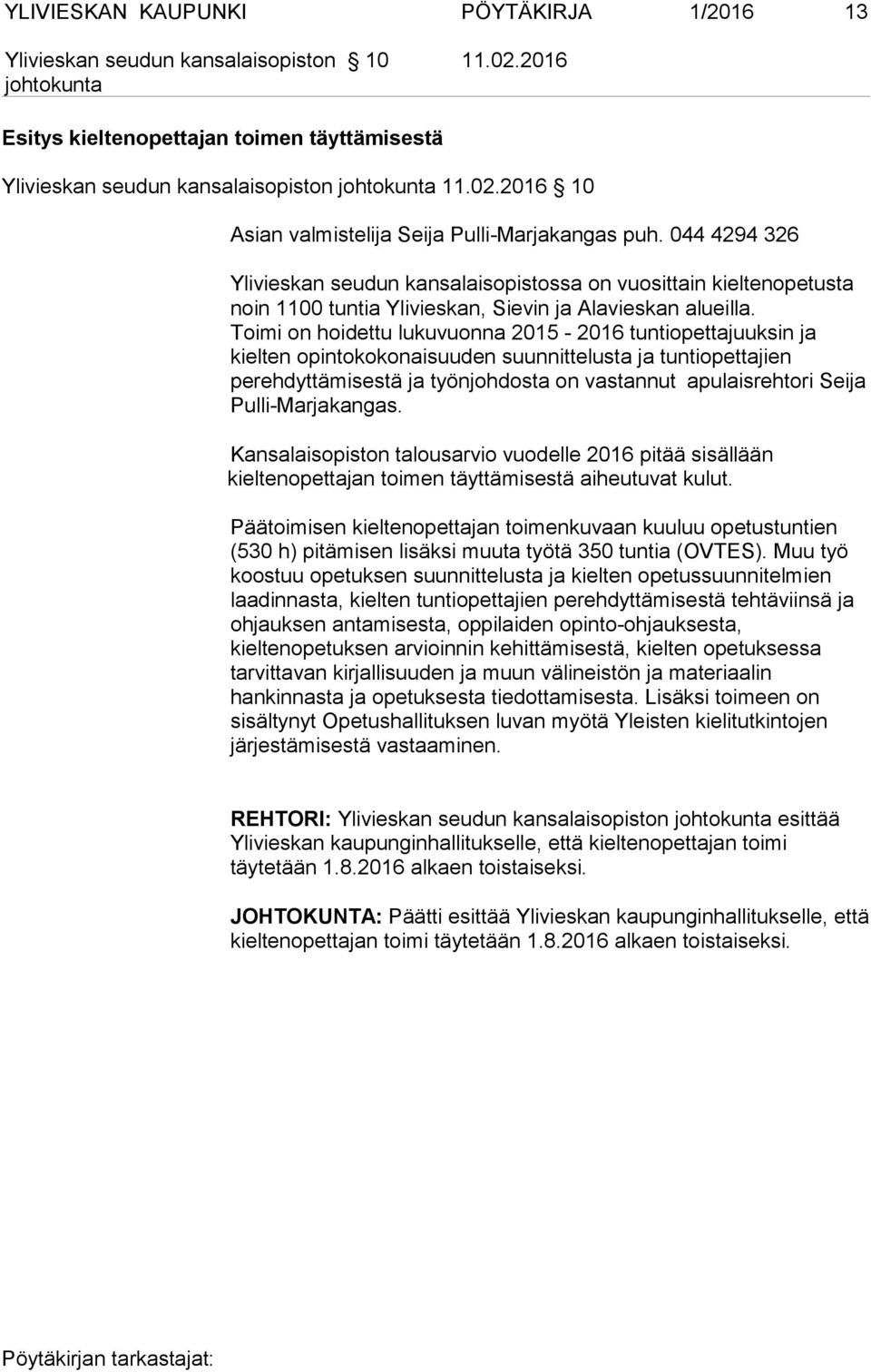 Toimi on hoidettu lukuvuonna 2015-2016 tuntiopettajuuksin ja kielten opintokokonaisuuden suunnittelusta ja tuntiopettajien perehdyttämisestä ja työnjohdosta on vastannut apulaisrehtori Seija