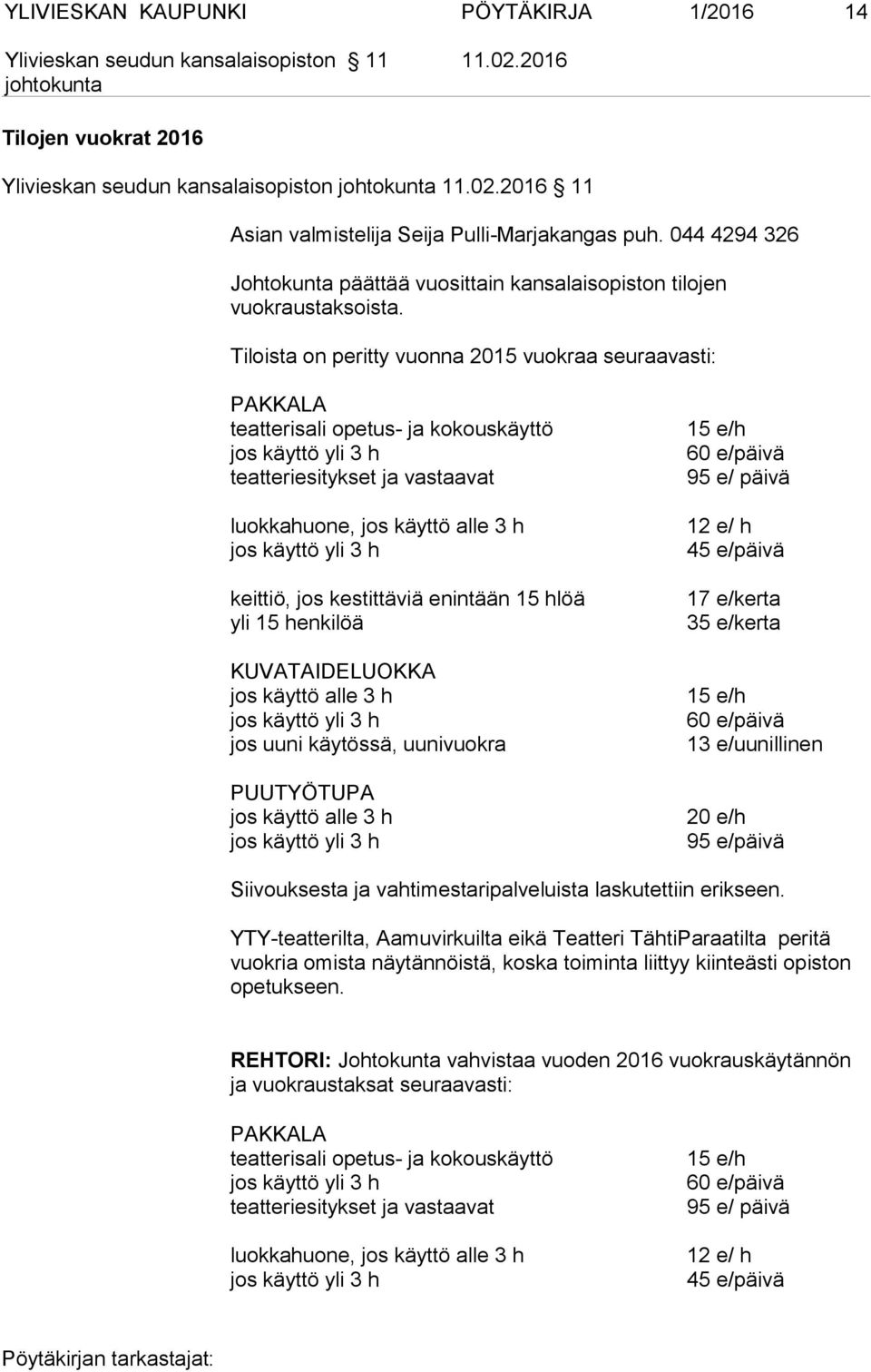 Tiloista on peritty vuonna 2015 vuokraa seuraavasti: PAKKALA teatterisali opetus- ja kokouskäyttö jos käyttö yli 3 h teatteriesitykset ja vastaavat luokkahuone, jos käyttö alle 3 h jos käyttö yli 3 h