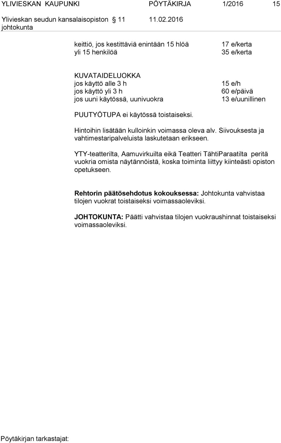 e/päivä 13 e/uunillinen PUUTYÖTUPA ei käytössä toistaiseksi. Hintoihin lisätään kulloinkin voimassa oleva alv. Siivouksesta ja vahtimestaripalveluista laskutetaan erikseen.