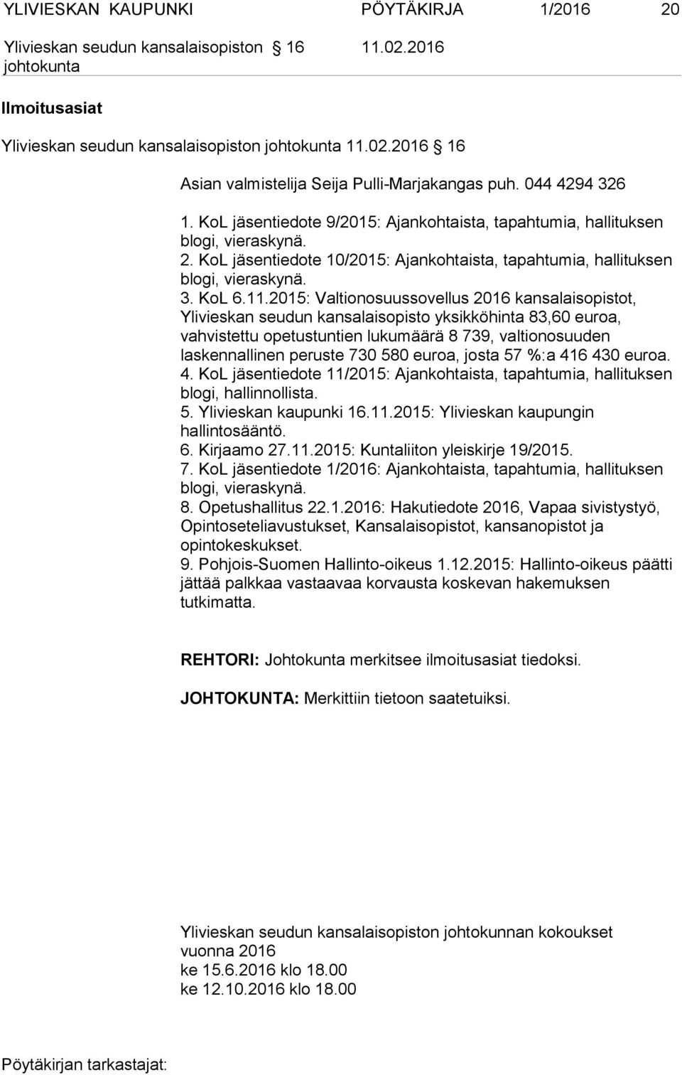 2015: Valtionosuussovellus 2016 kansalaisopistot, Ylivieskan seudun kansalaisopisto yksikköhinta 83,60 euroa, vahvistettu opetustuntien lukumäärä 8 739, valtionosuuden laskennallinen peruste 730 580