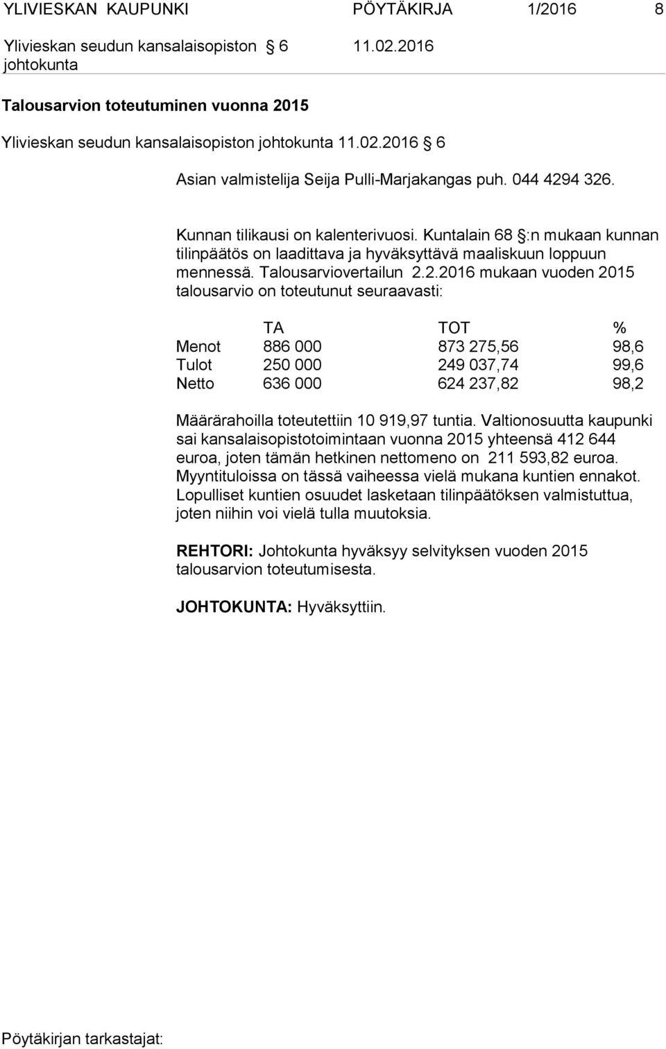 2.2016 mukaan vuoden 2015 talousarvio on toteutunut seuraavasti: TA TOT % Menot 886 000 873 275,56 98,6 Tulot 250 000 249 037,74 99,6 Netto 636 000 624 237,82 98,2 Määrärahoilla toteutettiin 10
