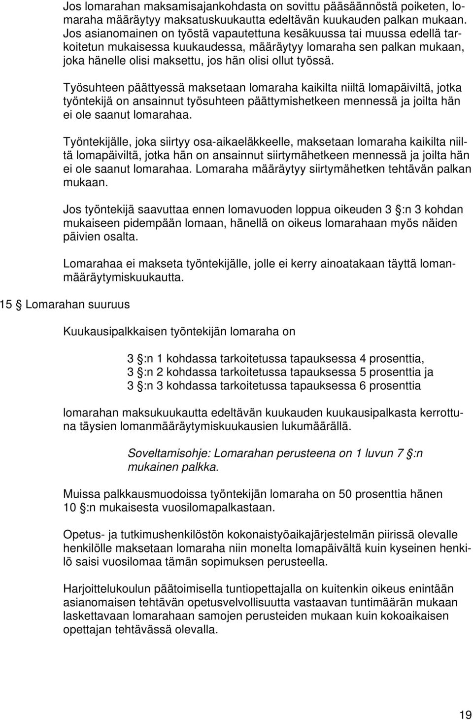 Työsuhteen päättyessä maksetaan lomaraha kaikilta niiltä lomapäiviltä, jotka työntekijä on ansainnut työsuhteen päättymishetkeen mennessä ja joilta hän ei ole saanut lomarahaa.