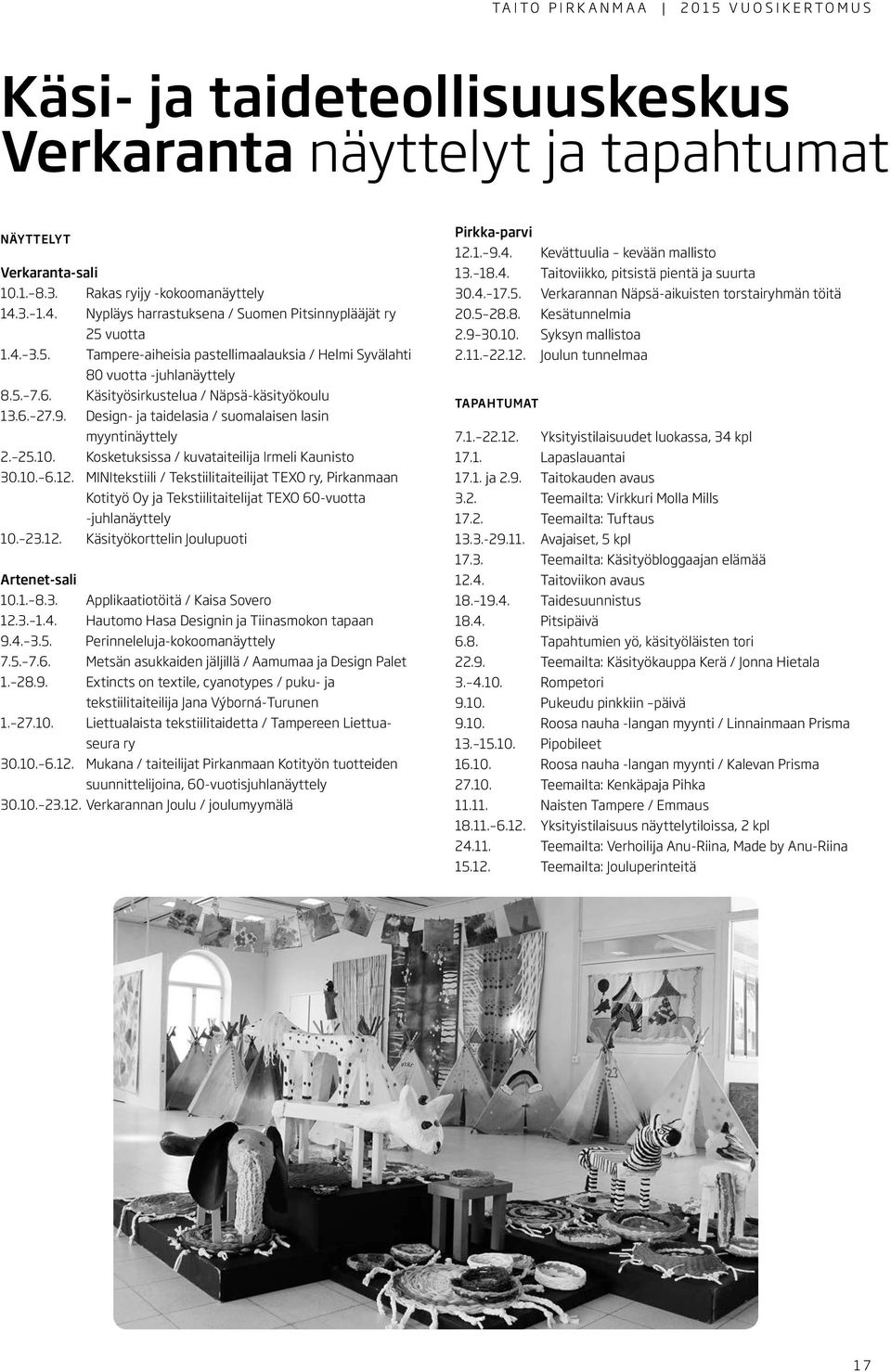 Käsityösirkustelua / Näpsä-käsityökoulu 13.6. 27.9. Design- ja taidelasia / suomalaisen lasin myyntinäyttely 2. 25.10. Kosketuksissa / kuvataiteilija Irmeli Kaunisto 30.10. 6.12.