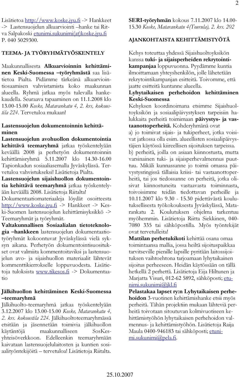 Pidämme tärkeänä alkuarviointiosaamisen vahvistamista koko maakunnan alueella. Ryhmä jatkaa myös tulevalla hankekaudella. Seuraava tapaaminen on 11.1.2008 klo 13.00-15.00 Koske, Matarankatu 4, 2.