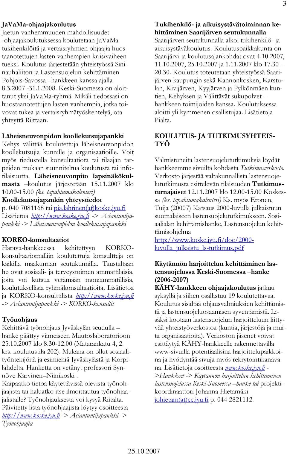 Mikäli tiedossasi on huostaanotettujen lasten vanhempia, jotka toivovat tukea ja vertaisryhmätyöskentelyä, ota yhteyttä Riittaan.