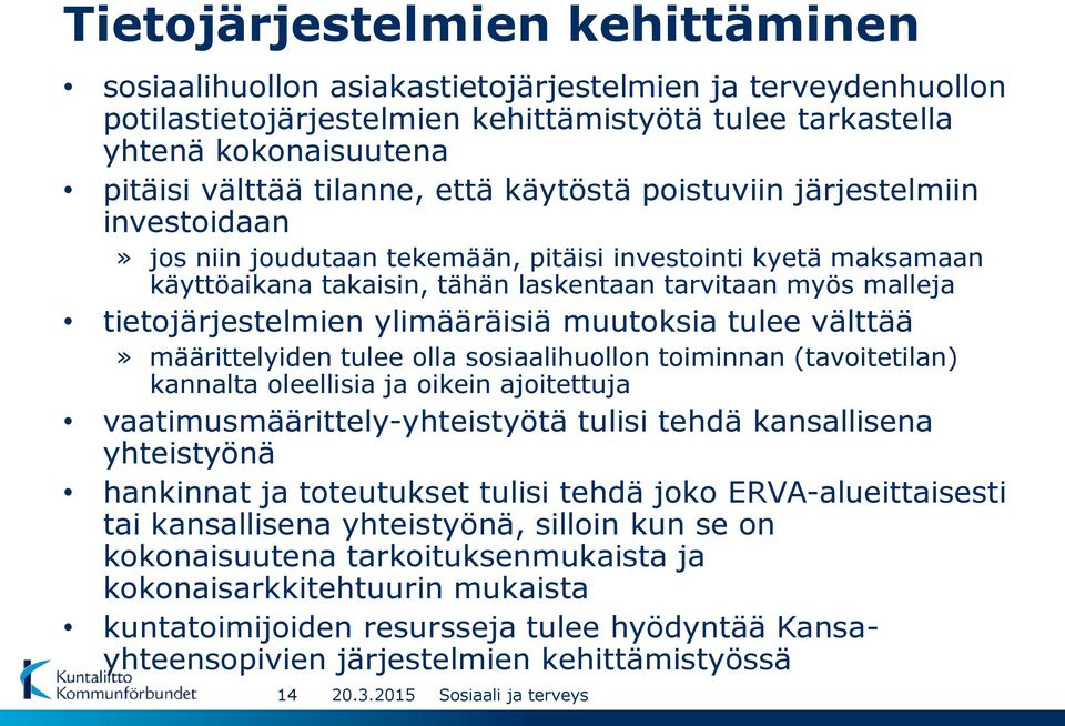 tietojärjestelmien ylimääräisiä muutoksia tulee välttää» määrittelyiden tulee olla sosiaalihuollon toiminnan (tavoitetilan) kannalta oleellisia ja oikein ajoitettuja vaatimusmäärittely-yhteistyötä