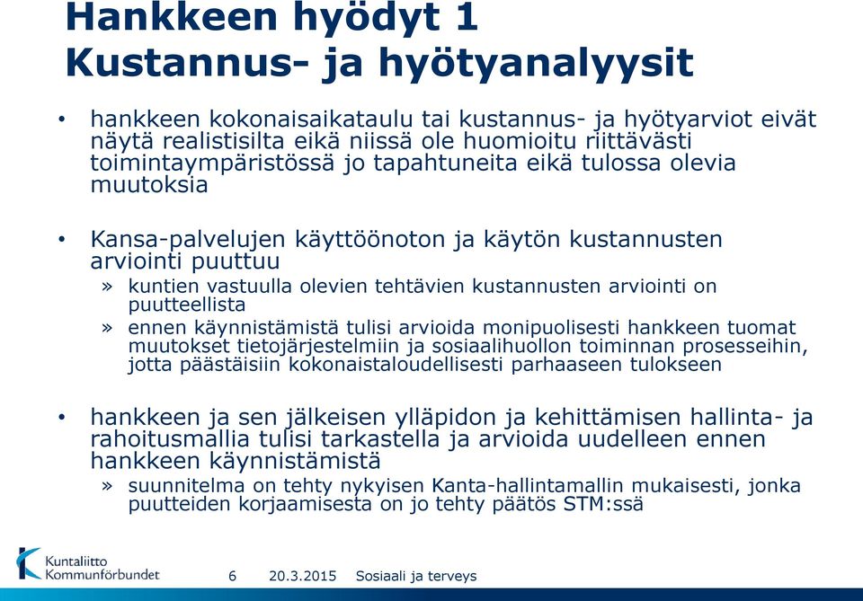 käynnistämistä tulisi arvioida monipuolisesti hankkeen tuomat muutokset tietojärjestelmiin ja sosiaalihuollon toiminnan prosesseihin, jotta päästäisiin kokonaistaloudellisesti parhaaseen tulokseen