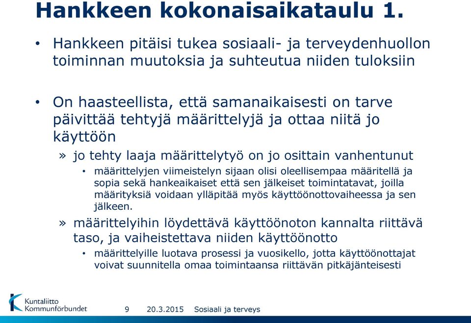 ottaa niitä jo käyttöön» jo tehty laaja määrittelytyö on jo osittain vanhentunut määrittelyjen viimeistelyn sijaan olisi oleellisempaa määritellä ja sopia sekä hankeaikaiset että sen