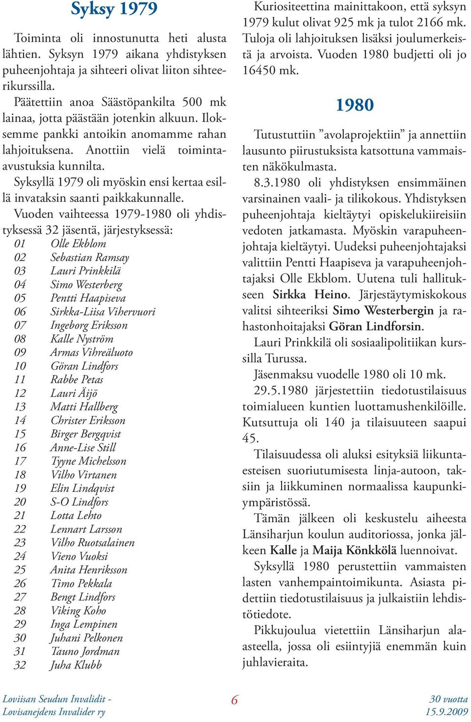 Syksyllä 1979 oli myöskin ensi kertaa esillä invataksin saanti paikkakunnalle.