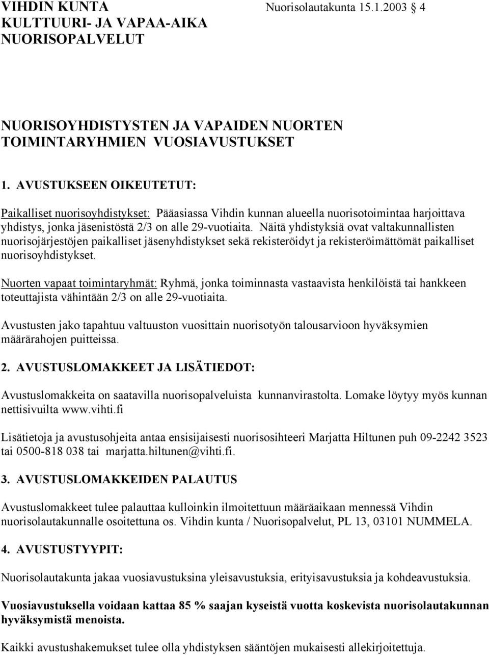Näitä yhdistyksiä ovat valtakunnallisten nuorisojärjestöjen paikalliset jäsenyhdistykset sekä rekisteröidyt ja rekisteröimättömät paikalliset nuorisoyhdistykset.