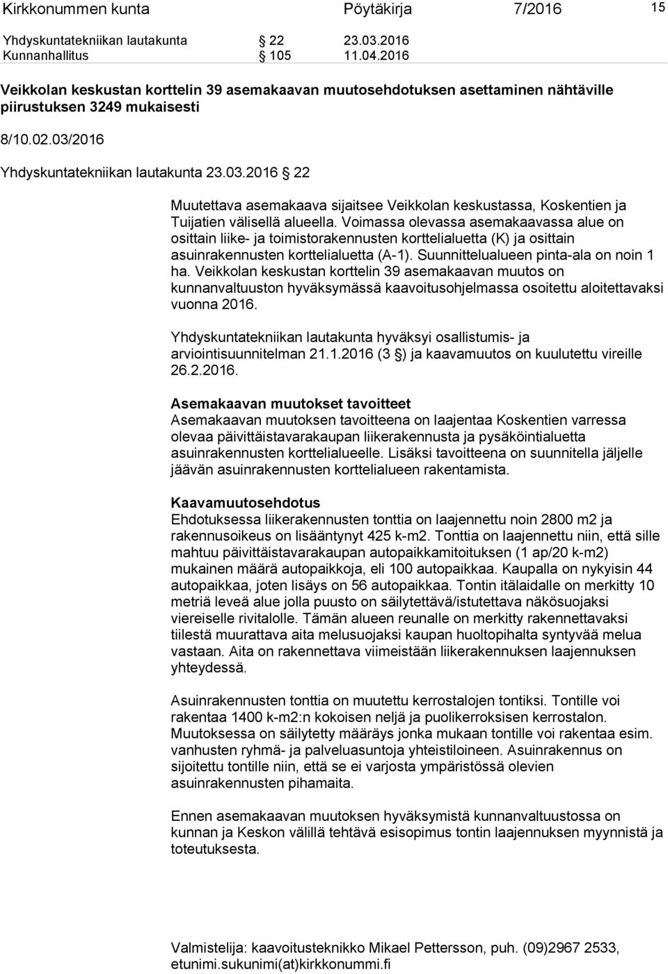 2016 Yhdyskuntatekniikan lautakunta 23.03.2016 22 Muutettava asemakaava sijaitsee Veikkolan keskustassa, Koskentien ja Tuijatien välisellä alueella.